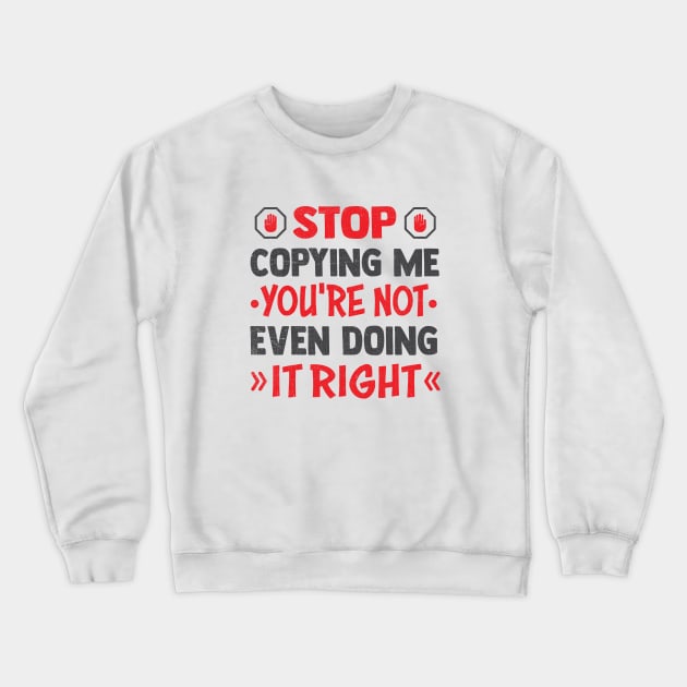 stop copying me you're not even doing it right Crewneck Sweatshirt by TheDesignDepot